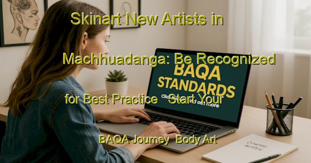 Skinart New Artists in Machhuadanga: Be Recognized for Best Practice - Start Your BAQA Journey | Body Art Qualification Authority | BAQA-Bangladesh