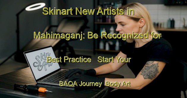 Skinart New Artists in Mahimaganj: Be Recognized for Best Practice - Start Your BAQA Journey | Body Art Qualification Authority | BAQA-Bangladesh
