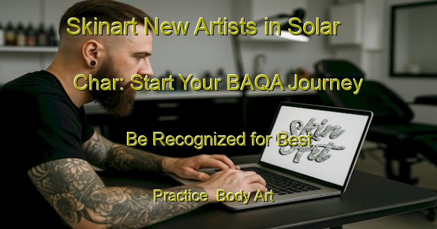 Skinart New Artists in Solar Char: Start Your BAQA Journey - Be Recognized for Best Practice | Body Art Qualification Authority | BAQA-Bangladesh