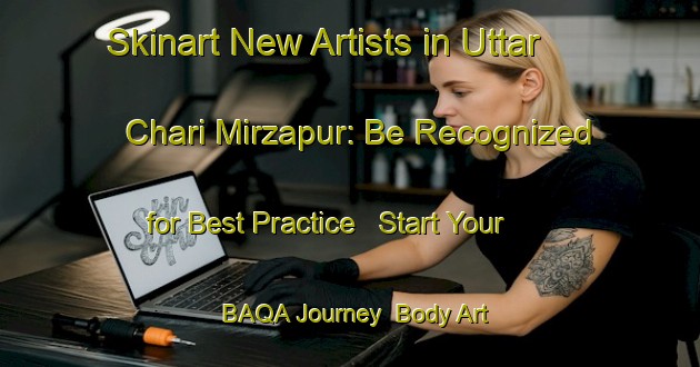 Skinart New Artists in Uttar Chari Mirzapur: Be Recognized for Best Practice - Start Your BAQA Journey | Body Art Qualification Authority | BAQA-Bangladesh