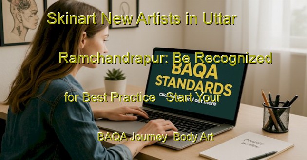 Skinart New Artists in Uttar Ramchandrapur: Be Recognized for Best Practice - Start Your BAQA Journey | Body Art Qualification Authority | BAQA-Bangladesh
