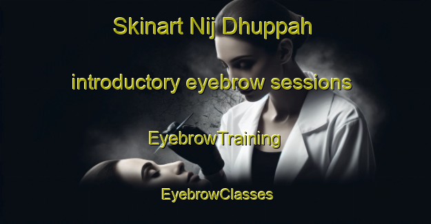 Skinart Nij Dhuppah introductory eyebrow sessions | EyebrowTraining | EyebrowClasses | SkinartTraining-Bangladesh
