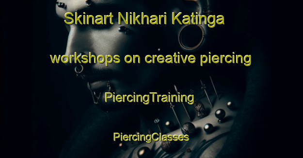 Skinart Nikhari Katinga workshops on creative piercing | #PiercingTraining #PiercingClasses #SkinartTraining-Bangladesh