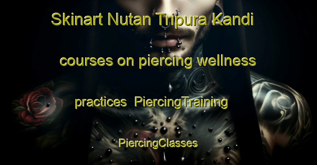 Skinart Nutan Tripura Kandi courses on piercing wellness practices | #PiercingTraining #PiercingClasses #SkinartTraining-Bangladesh