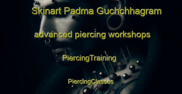 Skinart Padma Guchchhagram advanced piercing workshops | #PiercingTraining #PiercingClasses #SkinartTraining-Bangladesh