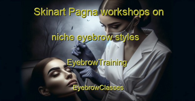 Skinart Pagna workshops on niche eyebrow styles | EyebrowTraining | EyebrowClasses | SkinartTraining-Bangladesh