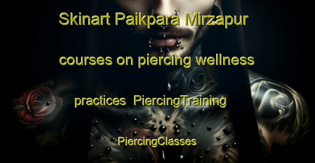 Skinart Paikpara Mirzapur courses on piercing wellness practices | #PiercingTraining #PiercingClasses #SkinartTraining-Bangladesh