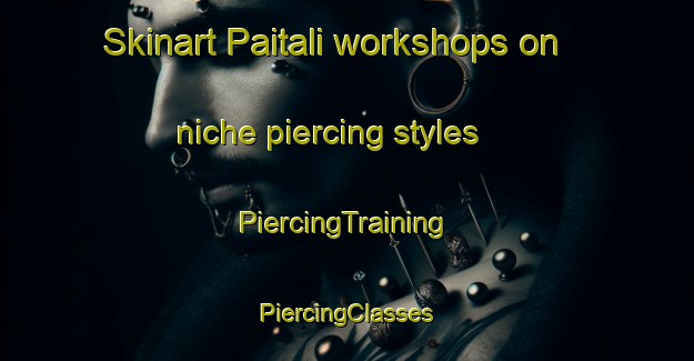 Skinart Paitali workshops on niche piercing styles | #PiercingTraining #PiercingClasses #SkinartTraining-Bangladesh