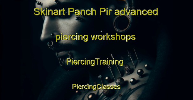 Skinart Panch Pir advanced piercing workshops | #PiercingTraining #PiercingClasses #SkinartTraining-Bangladesh