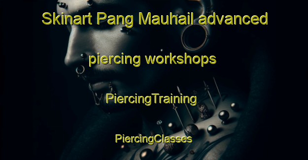 Skinart Pang Mauhail advanced piercing workshops | #PiercingTraining #PiercingClasses #SkinartTraining-Bangladesh