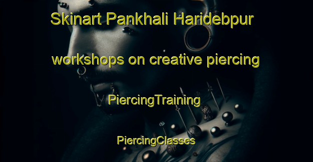 Skinart Pankhali Haridebpur workshops on creative piercing | #PiercingTraining #PiercingClasses #SkinartTraining-Bangladesh