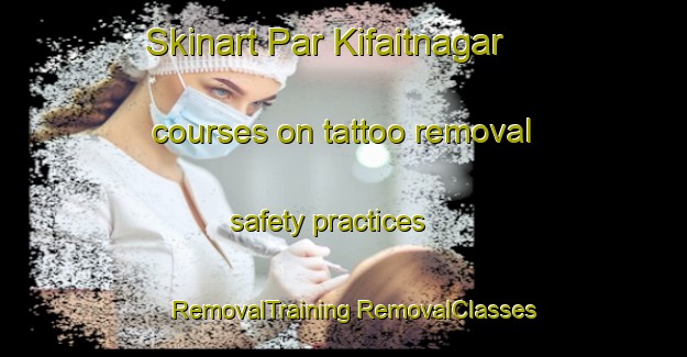 Skinart Par Kifaitnagar courses on tattoo removal safety practices | #RemovalTraining #RemovalClasses #SkinartTraining-Bangladesh