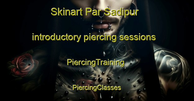 Skinart Par Sadipur introductory piercing sessions | #PiercingTraining #PiercingClasses #SkinartTraining-Bangladesh