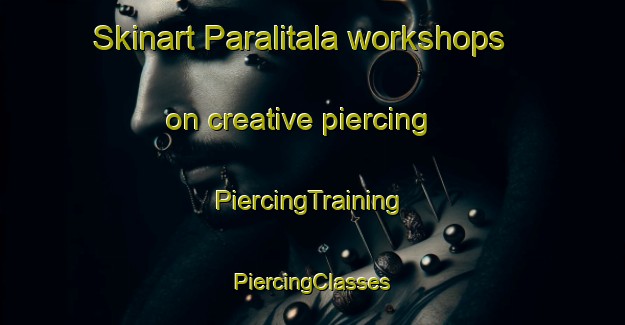 Skinart Paralitala workshops on creative piercing | #PiercingTraining #PiercingClasses #SkinartTraining-Bangladesh