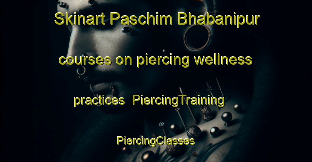 Skinart Paschim Bhabanipur courses on piercing wellness practices | #PiercingTraining #PiercingClasses #SkinartTraining-Bangladesh