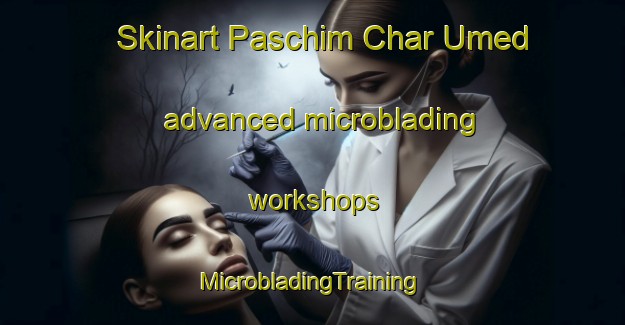 Skinart Paschim Char Umed advanced microblading workshops | #MicrobladingTraining #MicrobladingClasses #SkinartTraining-Bangladesh