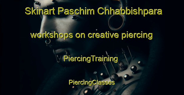 Skinart Paschim Chhabbishpara workshops on creative piercing | #PiercingTraining #PiercingClasses #SkinartTraining-Bangladesh