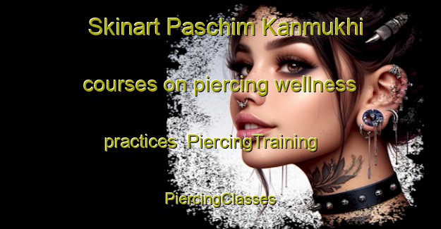 Skinart Paschim Kanmukhi courses on piercing wellness practices | #PiercingTraining #PiercingClasses #SkinartTraining-Bangladesh