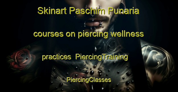 Skinart Paschim Punaria courses on piercing wellness practices | #PiercingTraining #PiercingClasses #SkinartTraining-Bangladesh