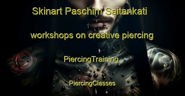 Skinart Paschim Saitankati workshops on creative piercing | #PiercingTraining #PiercingClasses #SkinartTraining-Bangladesh