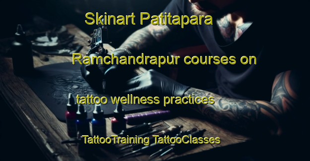 Skinart Patitapara Ramchandrapur courses on tattoo wellness practices | #TattooTraining #TattooClasses #SkinartTraining-Bangladesh