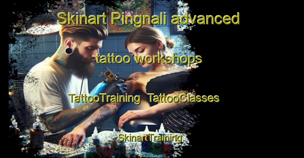 Skinart Pingnali advanced tattoo workshops | TattooTraining | TattooClasses | SkinartTraining-Bangladesh