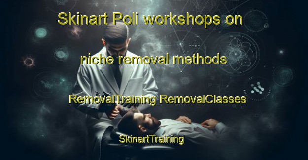 Skinart Poli workshops on niche removal methods | #RemovalTraining #RemovalClasses #SkinartTraining-Bangladesh