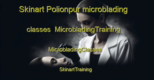 Skinart Polionpur microblading classes | MicrobladingTraining | MicrobladingClasses | SkinartTraining-Bangladesh