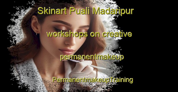 Skinart Puali Madaripur workshops on creative permanentmakeup | #PermanentmakeupTraining #PermanentmakeupClasses #SkinartTraining-Bangladesh