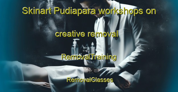 Skinart Pudiapara workshops on creative removal | RemovalTraining | RemovalClasses | SkinartTraining-Bangladesh