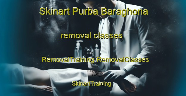 Skinart Purba Baraghona removal classes | #RemovalTraining #RemovalClasses #SkinartTraining-Bangladesh