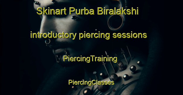 Skinart Purba Biralakshi introductory piercing sessions | #PiercingTraining #PiercingClasses #SkinartTraining-Bangladesh