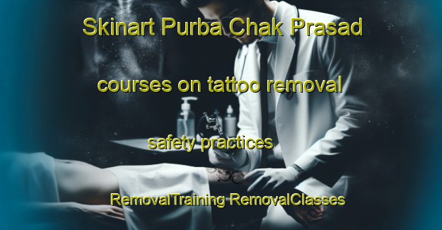 Skinart Purba Chak Prasad courses on tattoo removal safety practices | #RemovalTraining #RemovalClasses #SkinartTraining-Bangladesh