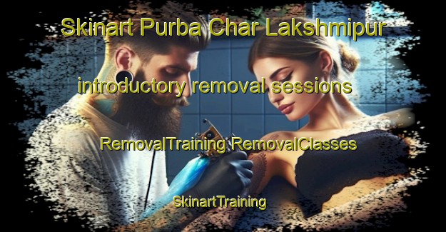 Skinart Purba Char Lakshmipur introductory removal sessions | #RemovalTraining #RemovalClasses #SkinartTraining-Bangladesh