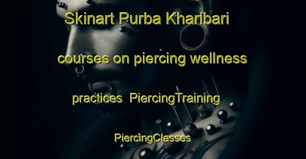 Skinart Purba Kharibari courses on piercing wellness practices | #PiercingTraining #PiercingClasses #SkinartTraining-Bangladesh