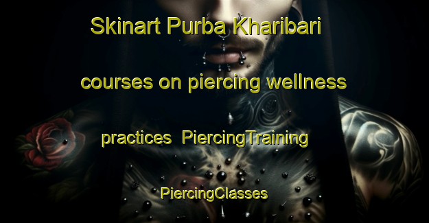 Skinart Purba Kharibari courses on piercing wellness practices | #PiercingTraining #PiercingClasses #SkinartTraining-Bangladesh