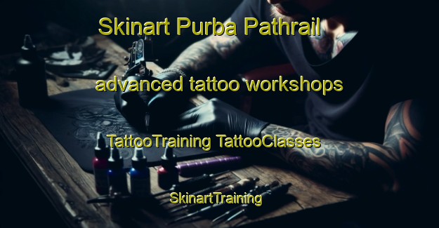 Skinart Purba Pathrail advanced tattoo workshops | #TattooTraining #TattooClasses #SkinartTraining-Bangladesh