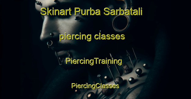 Skinart Purba Sarbatali piercing classes | #PiercingTraining #PiercingClasses #SkinartTraining-Bangladesh