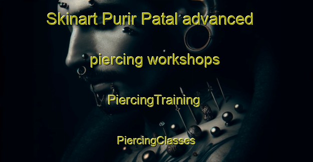 Skinart Purir Patal advanced piercing workshops | #PiercingTraining #PiercingClasses #SkinartTraining-Bangladesh