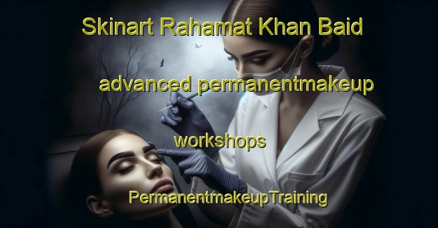 Skinart Rahamat Khan Baid advanced permanentmakeup workshops | #PermanentmakeupTraining #PermanentmakeupClasses #SkinartTraining-Bangladesh