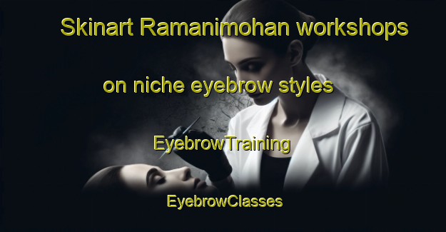 Skinart Ramanimohan workshops on niche eyebrow styles | EyebrowTraining | EyebrowClasses | SkinartTraining-Bangladesh