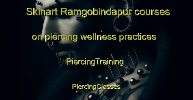 Skinart Ramgobindapur courses on piercing wellness practices | #PiercingTraining #PiercingClasses #SkinartTraining-Bangladesh