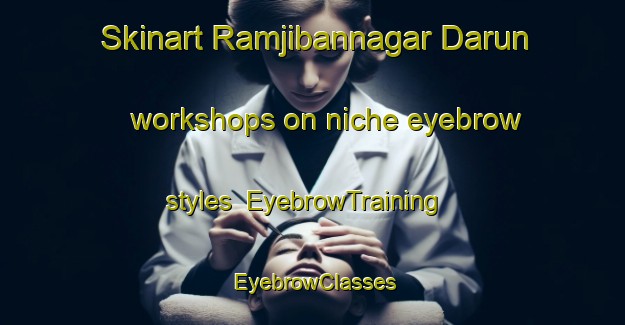 Skinart Ramjibannagar Darun workshops on niche eyebrow styles | EyebrowTraining | EyebrowClasses | SkinartTraining-Bangladesh
