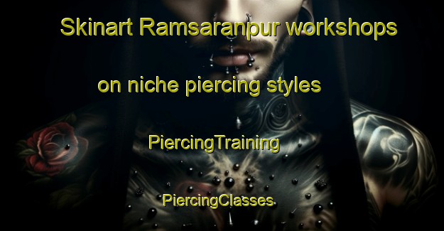 Skinart Ramsaranpur workshops on niche piercing styles | PiercingTraining | PiercingClasses | SkinartTraining-Bangladesh