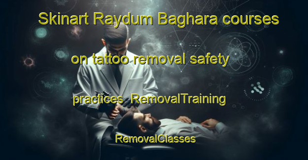 Skinart Raydum Baghara courses on tattoo removal safety practices | RemovalTraining | RemovalClasses | SkinartTraining-Bangladesh