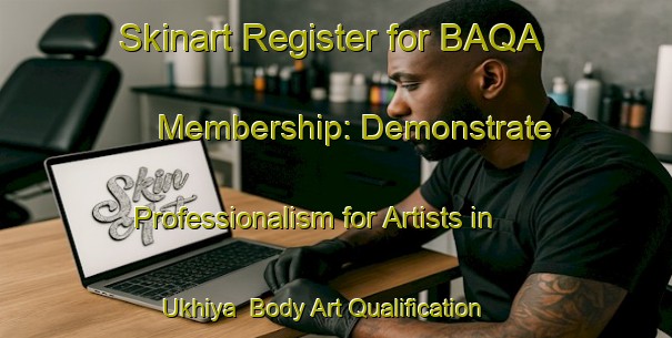 Skinart Register for BAQA Membership: Demonstrate Professionalism for Artists in Ukhiya | Body Art Qualification Authority | BAQA-Bangladesh