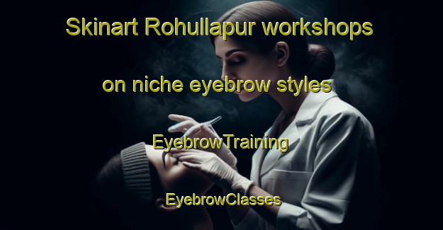 Skinart Rohullapur workshops on niche eyebrow styles | EyebrowTraining | EyebrowClasses | SkinartTraining-Bangladesh