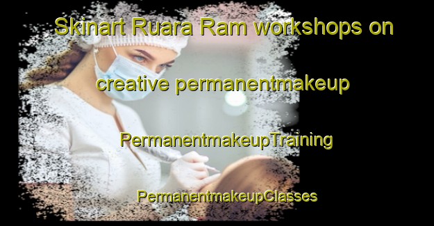 Skinart Ruara Ram workshops on creative permanentmakeup | #PermanentmakeupTraining #PermanentmakeupClasses #SkinartTraining-Bangladesh