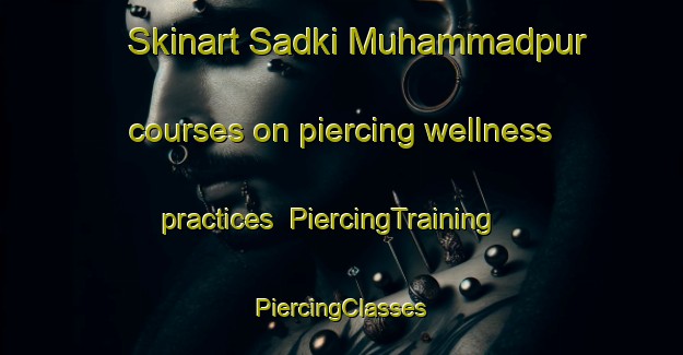 Skinart Sadki Muhammadpur courses on piercing wellness practices | #PiercingTraining #PiercingClasses #SkinartTraining-Bangladesh