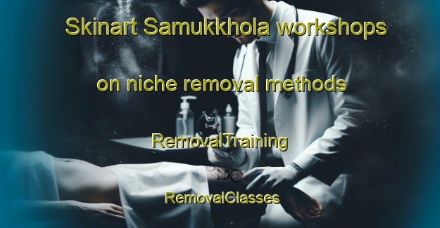 Skinart Samukkhola workshops on niche removal methods | RemovalTraining | RemovalClasses | SkinartTraining-Bangladesh